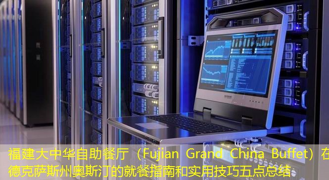 福建大中華自助餐廳（Fujian Grand China Buffet）在德克薩斯州奧斯汀的就餐指南和實(shí)用技巧五點(diǎn)總結(jié)