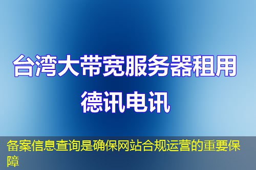 備案信息查詢是確保網(wǎng)站合規(guī)運(yùn)營的重要保障